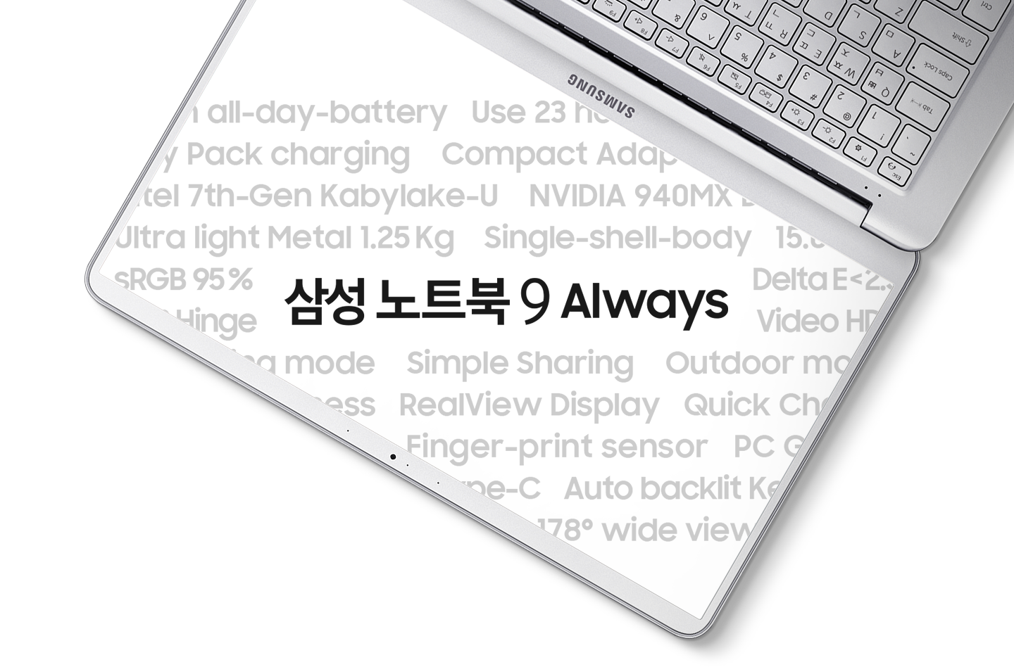 제품 화면 중앙에 노트북 9 Always라고 흐리게 기재가 되어있으며, 그 주변 배경으로는 제품에 관련된 기능들의 설명이 뿌옇게 쓰여져 있습니다. 우측 상단에 180도로 펼쳐져 있는 라이트 티탄 컬러 제품이 우측상단에서 좌측하단으로 사선방향으로 보여지며 화면은 아래쪽으로 자판은 위쪽으로 되어 있습니다.